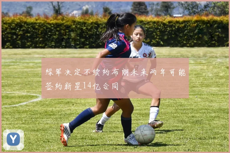 绿军决定不续约布朗未来两年可能签约新星14亿合同